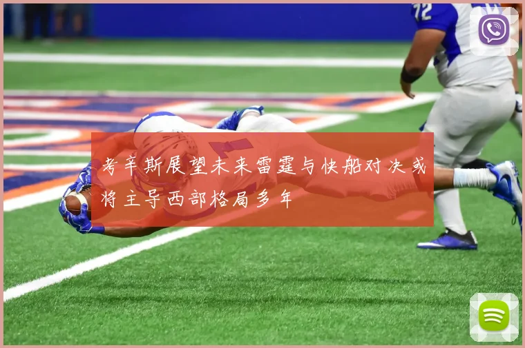 考辛斯展望未来雷霆与快船对决或将主导西部格局多年